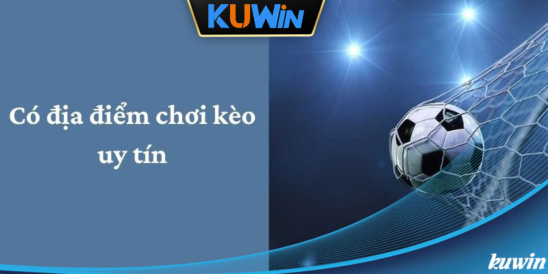 Có địa điểm chơi kèo Châu Á uy tín 